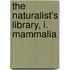 The Naturalist's Library, I. Mammalia
