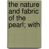 The Nature And Fabric Of The Pearl; With by William Henry Schofield
