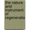 The Nature And Instrument Of Regeneratio by Christopher D. Webster
