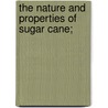 The Nature And Properties Of Sugar Cane; by George Richardson Porter