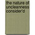 The Nature Of Uncleanness Consider'd