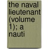 The Naval Lieutenant (Volume 1); A Nauti door F.C. Armstrong
