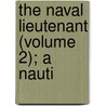 The Naval Lieutenant (Volume 2); A Nauti by F.C. Armstrong