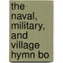 The Naval, Military, And Village Hymn Bo