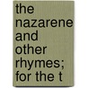 The Nazarene And Other Rhymes; For The T by Thomas Day Curtis