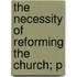 The Necessity Of Reforming The Church; P