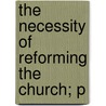The Necessity Of Reforming The Church; P by Jean Calvin