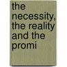 The Necessity, The Reality And The Promi by George Bancroft