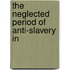 The Neglected Period Of Anti-Slavery In