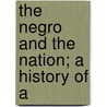 The Negro And The Nation; A History Of A by George Spring Merriam