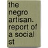 The Negro Artisan. Report Of A Social St