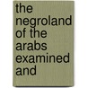 The Negroland Of The Arabs Examined And door William Desborough Cooley