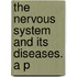 The Nervous System And Its Diseases. A P