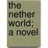 The Nether World; A Novel