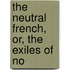 The Neutral French, Or, The Exiles Of No