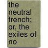 The Neutral French; Or, The Exiles Of No door Catherine Read Williams