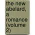 The New Abelard, A Romance (Volume 2)
