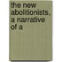 The New Abolitionists, A Narrative Of A