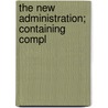 The New Administration; Containing Compl door James Dabney McCabe