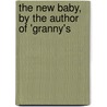 The New Baby, By The Author Of 'Granny's by Henry Courteney Selous