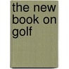 The New Book On Golf door Horace Gordon Hutchinson