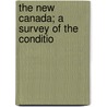 The New Canada; A Survey Of The Conditio by Sir John Willison