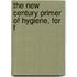 The New Century Primer Of Hygiene, For F
