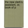 The New Clerk's Assistant, Or, Book Of P by Alan Jenkins