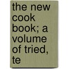 The New Cook Book; A Volume Of Tried, Te door Grace E. Denison