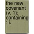 The New Covenant (V. 1); Containing : I.