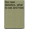 The New Dietetics, What To Eat And How; door John Harvey Kellogg