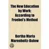 The New Education By Work; According To door Bertha Maria Marenholtz-Bülo