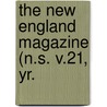 The New England Magazine (N.S. V.21, Yr. by Unknown