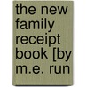 The New Family Receipt Book [By M.E. Run door Maria Eliza Rundell