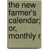 The New Farmer's Calendar; Or, Monthly R by John Lawrence