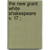 The New Grant White Shakespeare  V. 17 ; door Shakespeare William Shakespeare