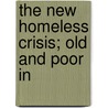 The New Homeless Crisis; Old And Poor In by United States Congress House Aging