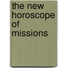 The New Horoscope Of Missions by James Shepard Dennis