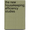 The New Housekeeping; Efficiency Studies door Christine Frederick