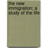 The New Immigration; A Study Of The Life door Professor Peter Roberts