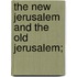 The New Jerusalem And The Old Jerusalem;