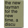 The New Layman For The New Time, A Discu door Ralph Harper