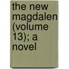 The New Magdalen (Volume 13); A Novel door William Wilkie Collins