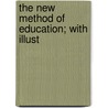 The New Method Of Education; With Illust by Willian Lewis Whittemore