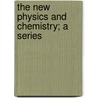 The New Physics And Chemistry; A Series door William Ashwell Shenstone