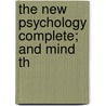 The New Psychology Complete; And Mind Th by Arthur Adolphus Lindsay