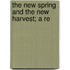 The New Spring And The New Harvest; A Re