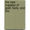 The New Supplies Of Gold; Facts, And Sta door William Newmarch