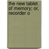 The New Tablet Of Memory; Or, Recorder O door William D. Reider