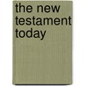 The New Testament Today by Ernest Findlay Scott